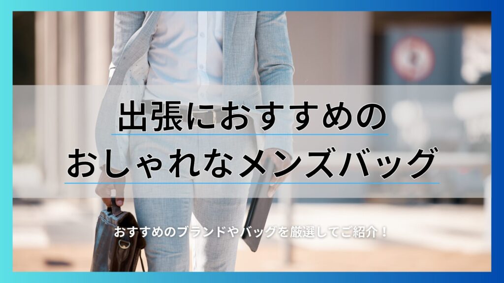 出張におすすめの おしゃれなメンズバッグ