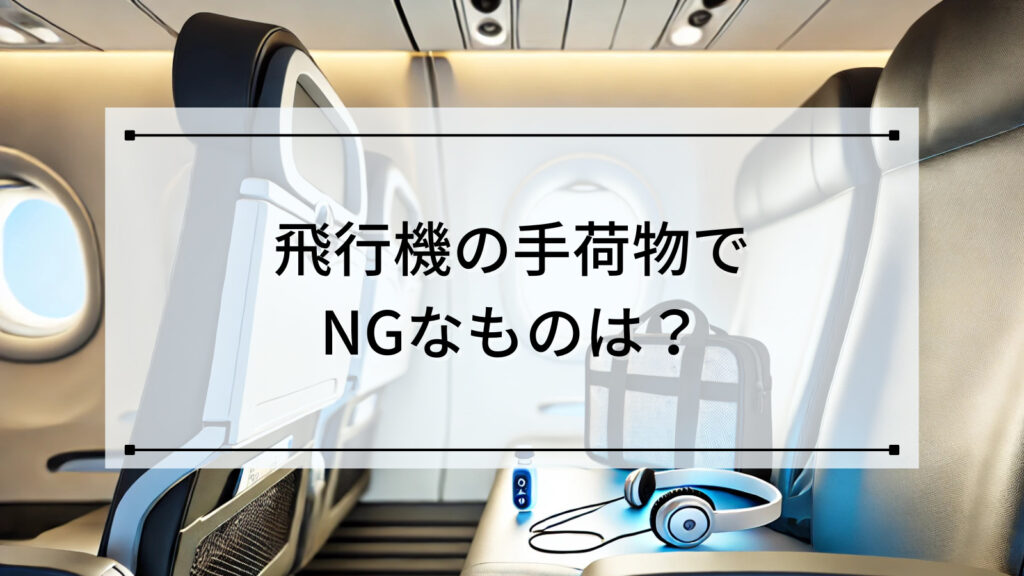 飛行機の手荷物でNGなものは？