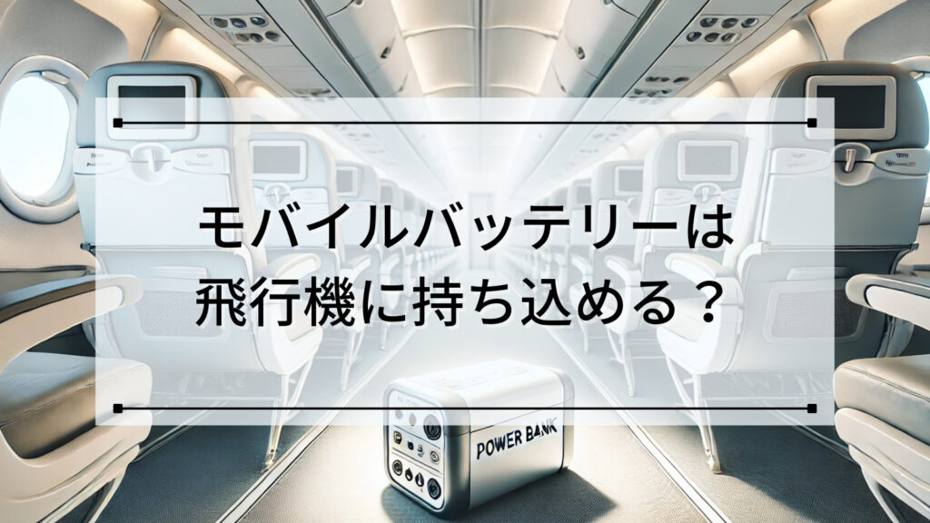 モバイルバッテリーは飛行機に持ち込める？