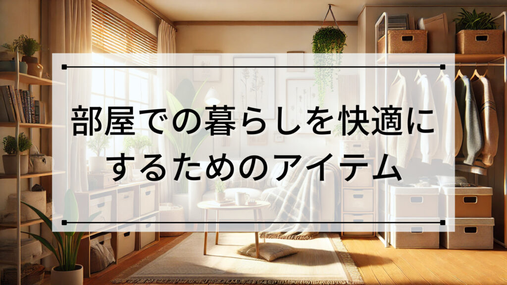 部屋での暮らしを快適にするためのアイテム