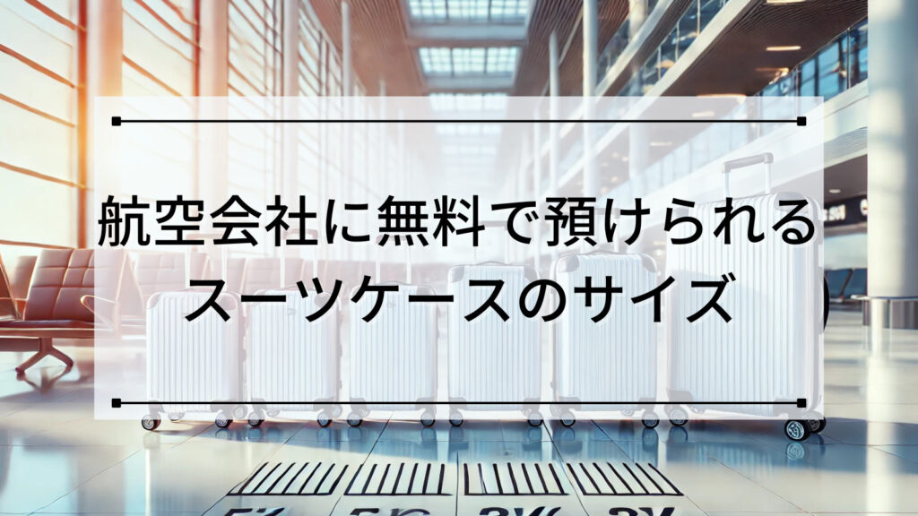 航空会社に無料で預けられるスーツケースのサイズ