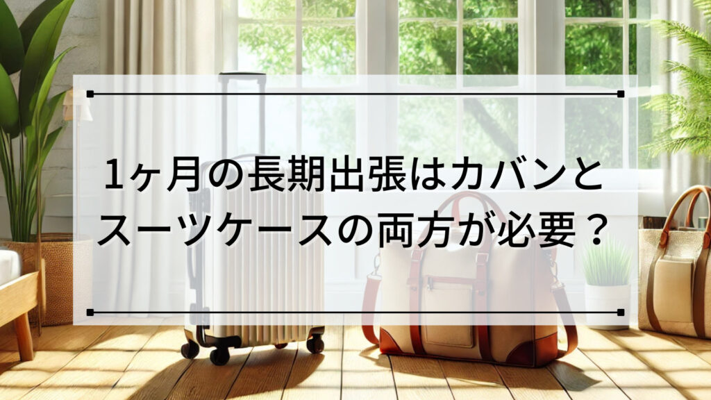 1ヶ月の長期出張はカバンとスーツケースの両方が必要？