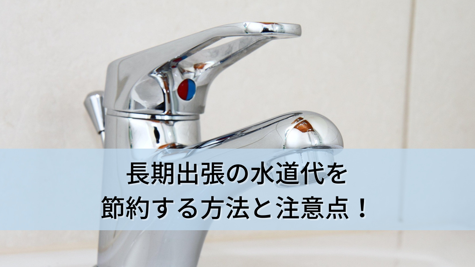 長期出張の水道代を節約する方法と注意点！無駄な出費を防ぐコツ