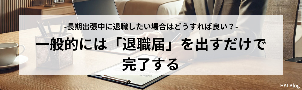 一般的には「退職届」を出すだけで完了する