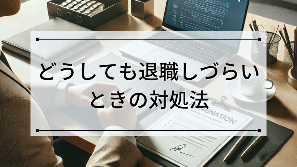 どうしても退職しづらいときの対処法