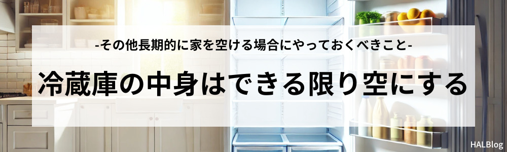 冷蔵庫の中身はできる限り空にする