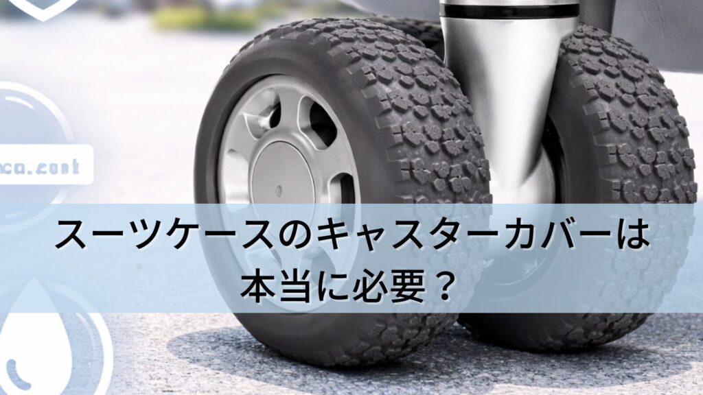 スーツケースのキャスターカバーは本当に必要？