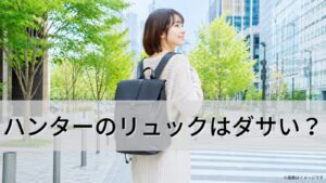 ハンターのリュックはダサい？年齢層や芸能人の愛用情報と大人向けの選び方を徹底解説！