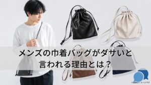 メンズの巾着バッグがダサいと言われる理由とは？