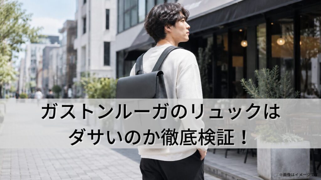 ガストンルーガのリュックはダサいのか徹底検証！