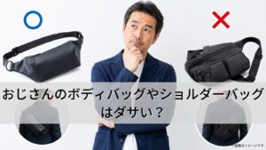 おじさんのボディバッグやショルダーバッグはダサい？