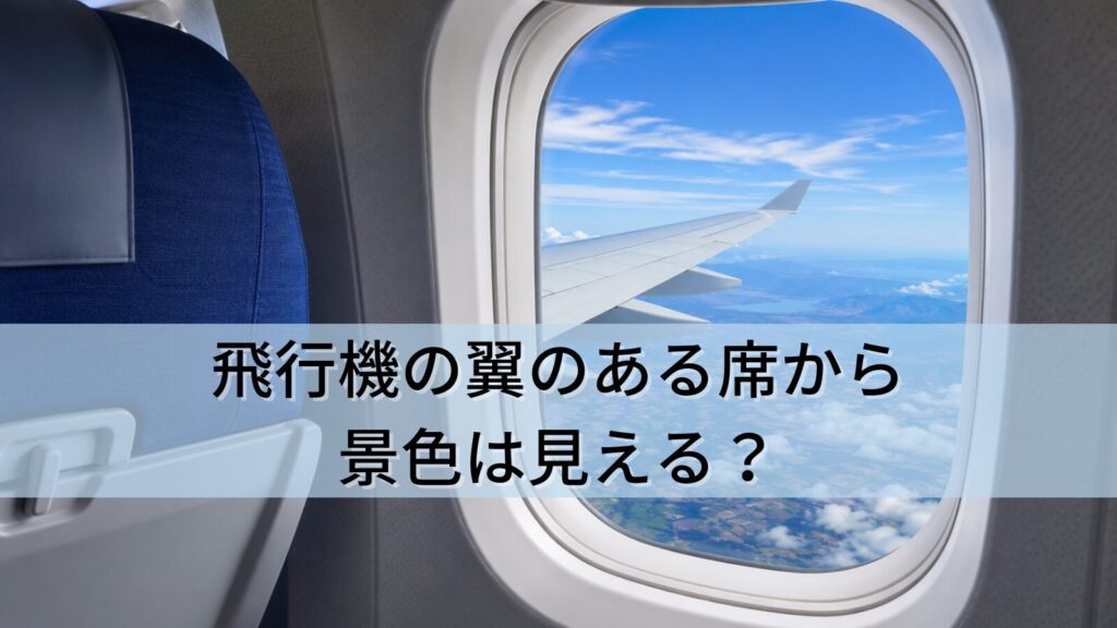 飛行機の翼のある席から景色は見える？