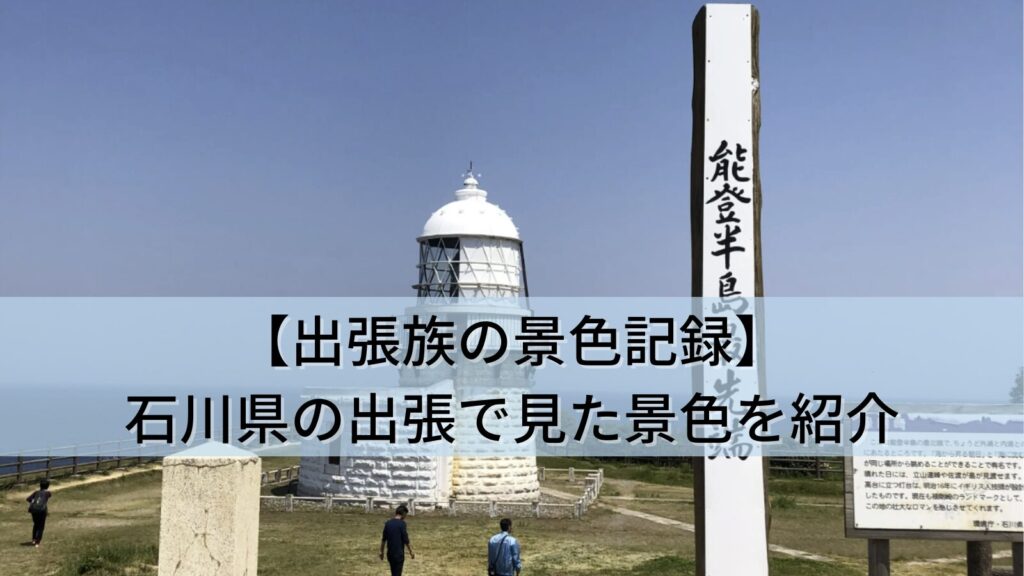 【出張族の景色記録】石川県の出張で見た景色5か所を写真付きで紹介