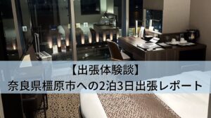 【出張体験談】奈良県橿原市への2泊3日出張レポートホテル・移動・グルメ (2026年7月)